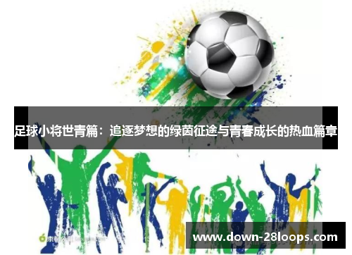 足球小将世青篇:追逐梦想的绿茵征途与青春成长的热血篇章 足球小将世青篇:追逐梦想的绿茵征途与青春成长的热血篇章